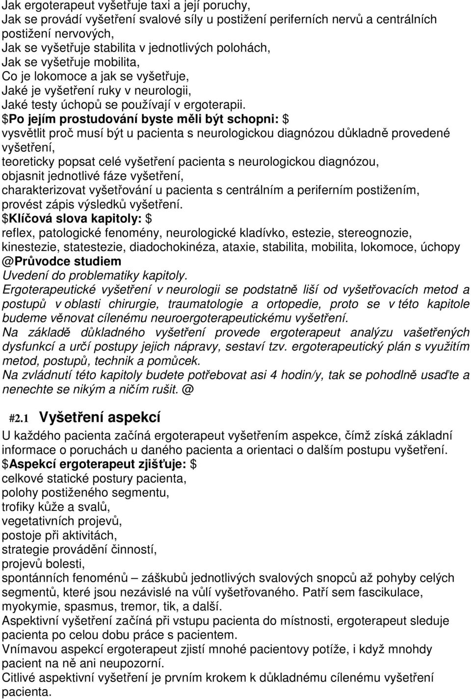 $Po jejím prostudování byste měli být schopni: $ vysvětlit proč musí být u pacienta s neurologickou diagnózou důkladně provedené vyšetření, teoreticky popsat celé vyšetření pacienta s neurologickou