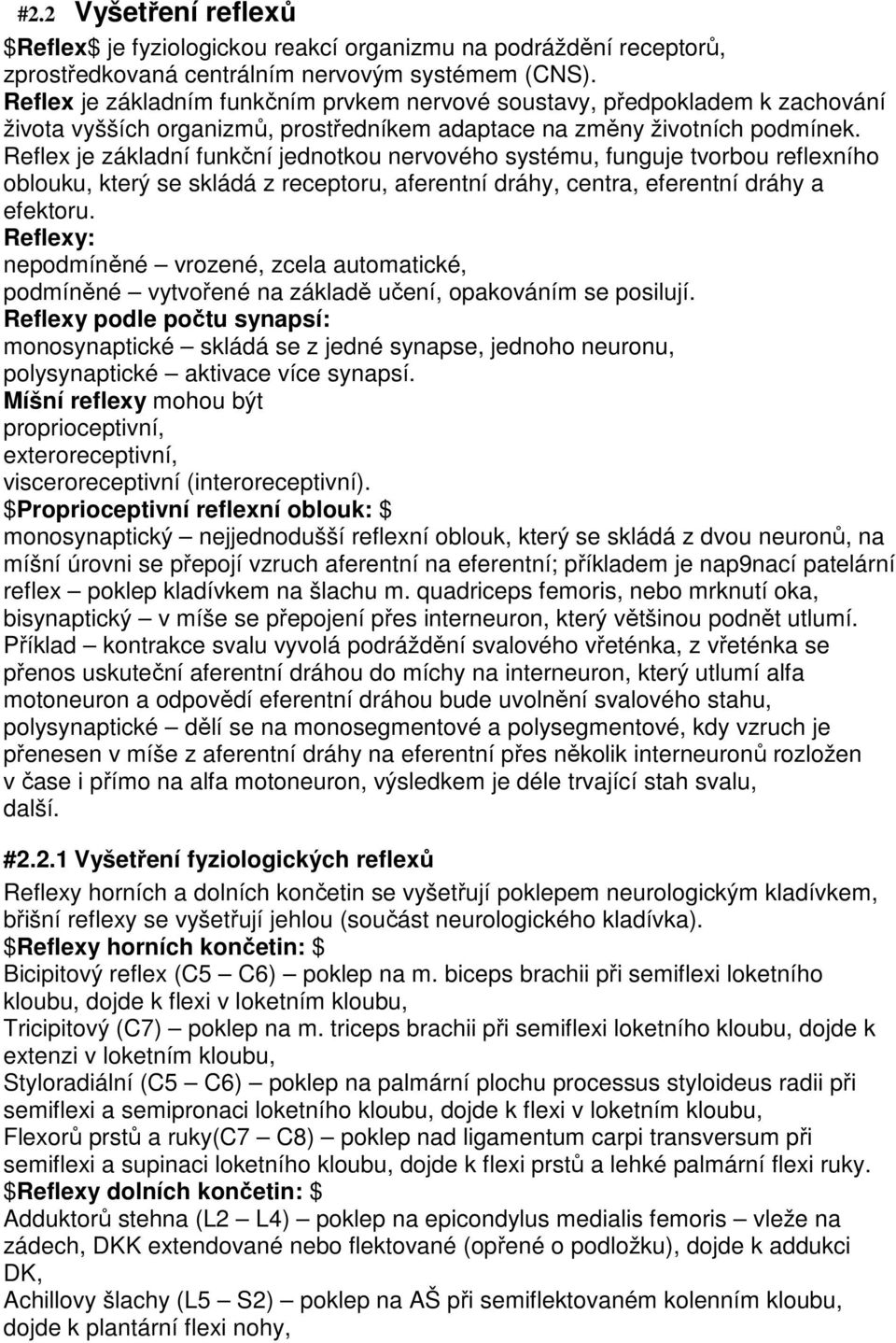 Reflex je základní funkční jednotkou nervového systému, funguje tvorbou reflexního oblouku, který se skládá z receptoru, aferentní dráhy, centra, eferentní dráhy a efektoru.