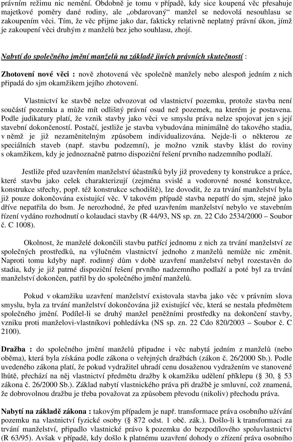 Nabytí do společného jmění manželů na základě jiných právních skutečností : Zhotovení nové věci : nově zhotovená věc společně manžely nebo alespoň jedním z nich připadá do sjm okamžikem jejího