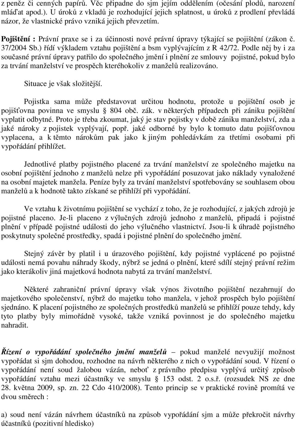 Pojištění : Právní praxe se i za účinnosti nové právní úpravy týkající se pojištění (zákon č. 37/2004 Sb.) řídí výkladem vztahu pojištění a bsm vyplývajícím z R 42/72.