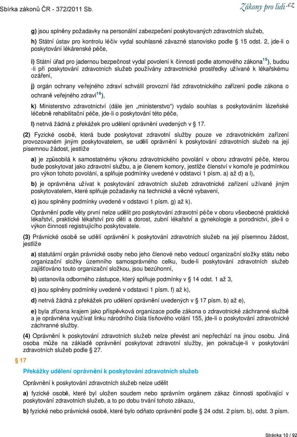 zdravotnické prostředky užívané k lékařskému ozáření, j) orgán ochrany veřejného zdraví schválil provozní řád zdravotnického zařízení podle zákona o ochraně veřejného zdraví 16 ), k) Ministerstvo