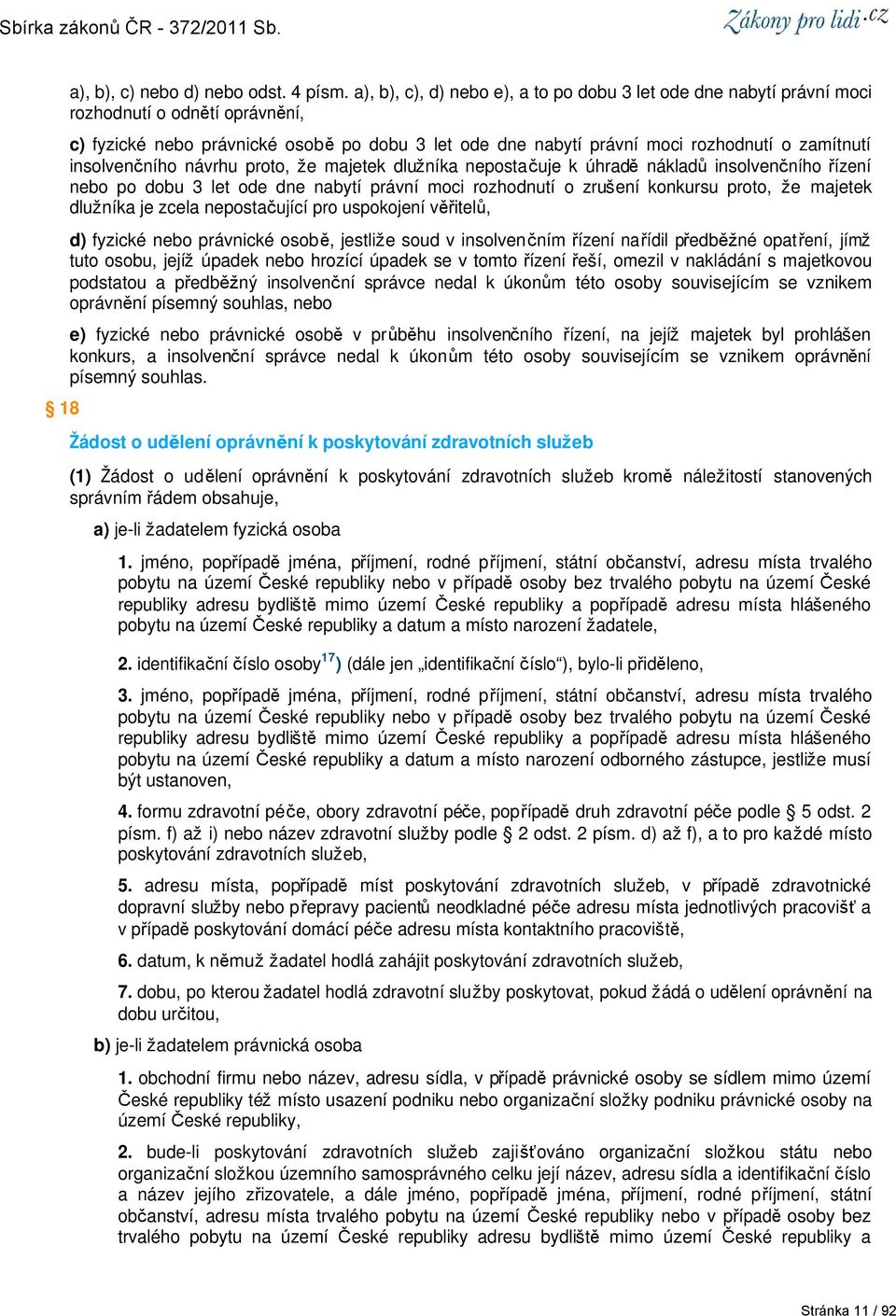 insolvenčního návrhu proto, že majetek dlužníka nepostačuje k úhradě nákladů insolvenčního řízení nebo po dobu 3 let ode dne nabytí právní moci rozhodnutí o zrušení konkursu proto, že majetek