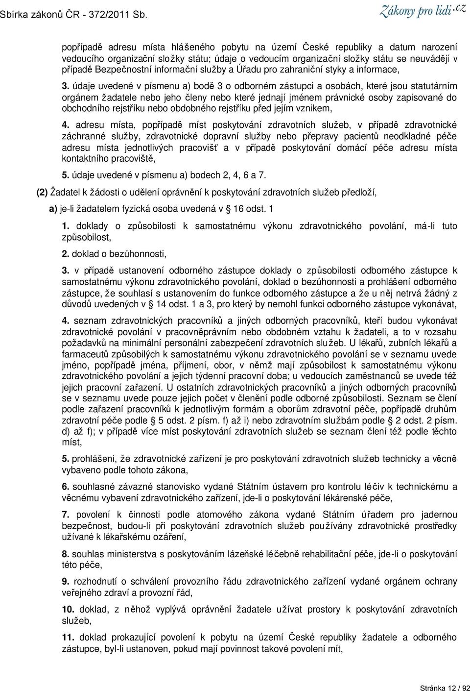 údaje uvedené v písmenu a) bodě 3 o odborném zástupci a osobách, které jsou statutárním orgánem žadatele nebo jeho členy nebo které jednají jménem právnické osoby zapisované do obchodního rejstříku