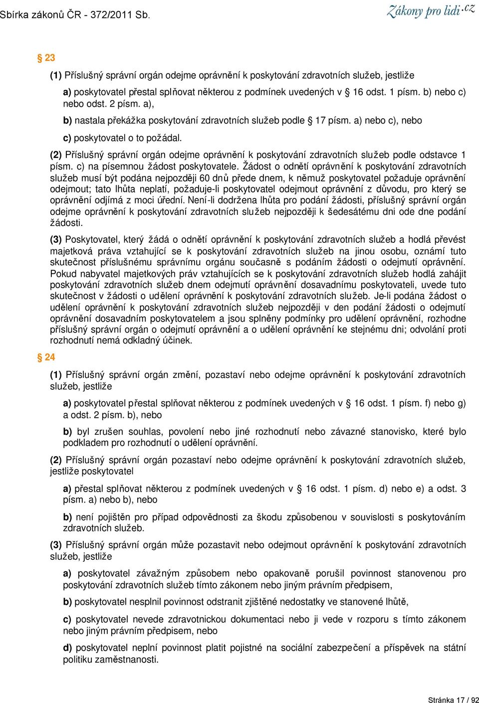 (2) Příslušný správní orgán odejme oprávnění k poskytování zdravotních služeb podle odstavce 1 písm. c) na písemnou žádost poskytovatele.