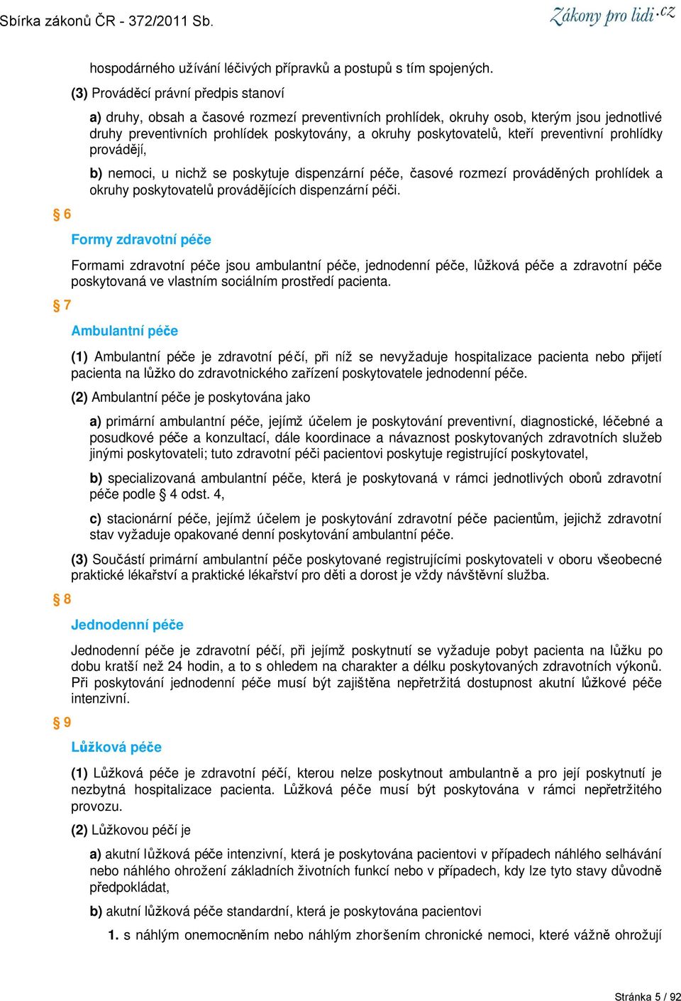 kteří preventivní prohlídky provádějí, b) nemoci, u nichž se poskytuje dispenzární péče, časové rozmezí prováděných prohlídek a okruhy poskytovatelů provádějících dispenzární péči.