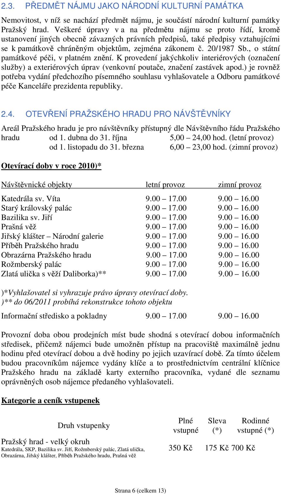 20/1987 Sb., o státní památkové péči, v platném znění. K provedení jakýchkoliv interiérových (označení služby) a exteriérových úprav (venkovní poutače, značení zastávek apod.