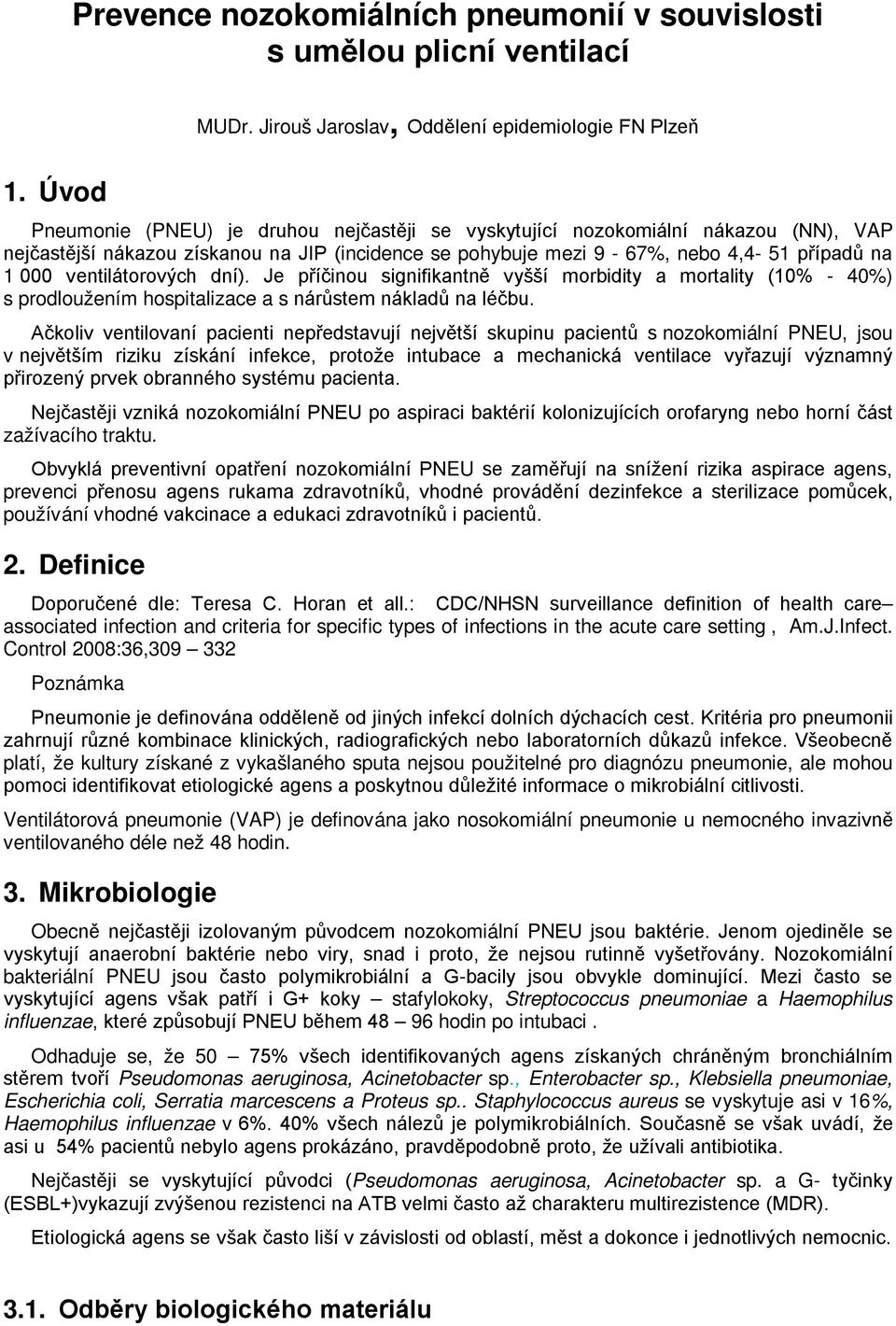 ventilátorových dní). Je příčinou signifikantně vyšší morbidity a mortality (10% - 40%) s prodloužením hospitalizace a s nárůstem nákladů na léčbu.