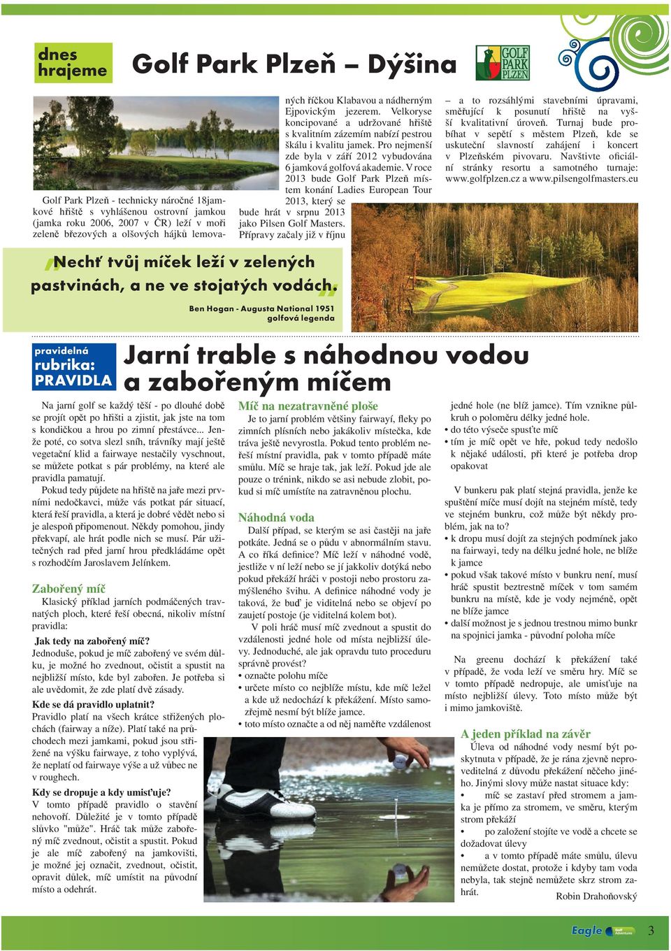 Pokud tedy půjdete na hřiště na jaře mezi prvními nedočkavci, může vás potkat pár situací, která řeší pravidla, a která je dobré vědět nebo si je alespoň připomenout.