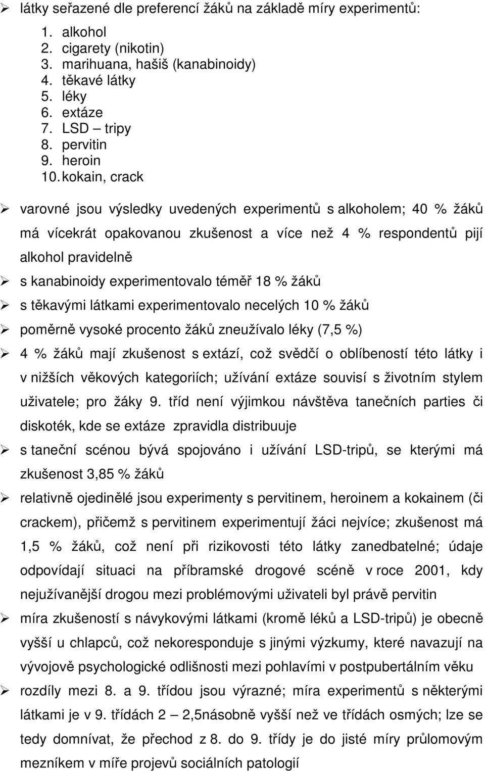 kokain, crack varovné jsou výsledky uvedených experimentů s alkoholem; 40 % žáků má vícekrát opakovanou zkušenost a více než 4 % respondentů pijí alkohol pravidelně s kanabinoidy experimentovalo