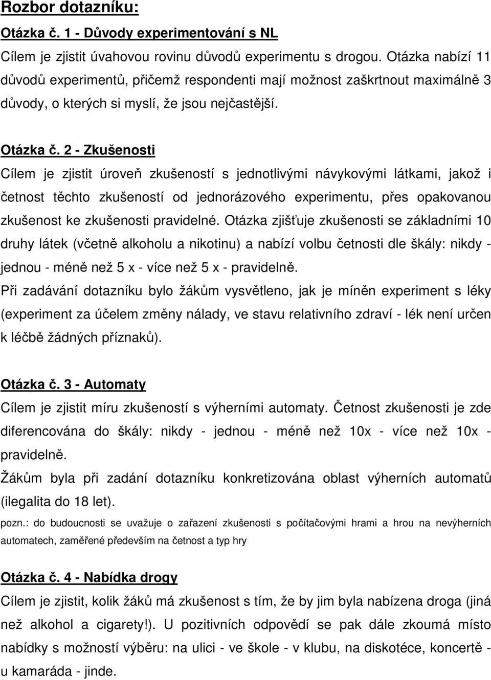 2 - Zkušenosti Cílem je zjistit úroveň zkušeností s jednotlivými návykovými látkami, jakož i četnost těchto zkušeností od jednorázového experimentu, přes opakovanou zkušenost ke zkušenosti pravidelné.