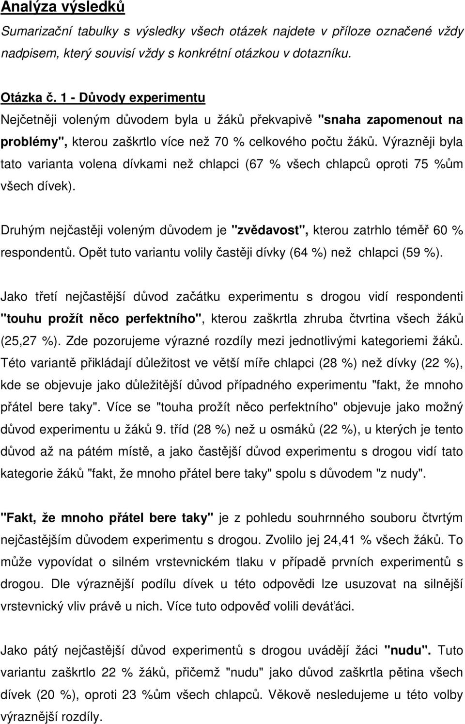 Výrazněji byla tato varianta volena dívkami než chlapci (67 % všech chlapců oproti 75 %ům všech dívek). Druhým nejčastěji voleným důvodem je "zvědavost", kterou zatrhlo téměř 60 % respondentů.