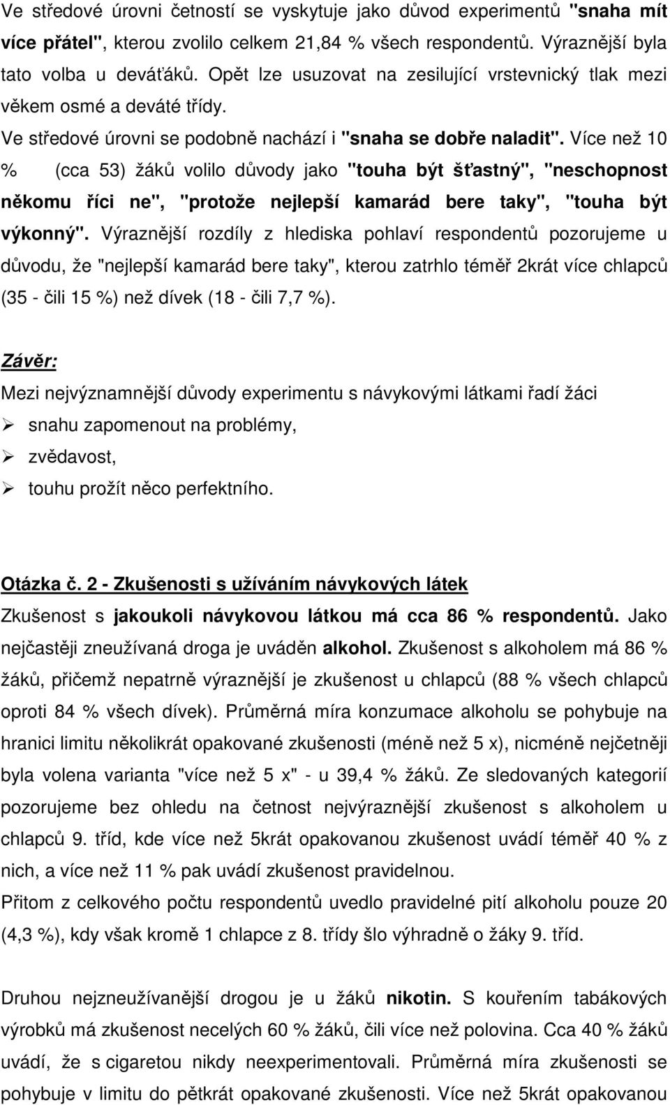 Více než 10 % (cca 53) žáků volilo důvody jako "touha být šťastný", "neschopnost někomu říci ne", "protože nejlepší kamarád bere taky", "touha být výkonný".