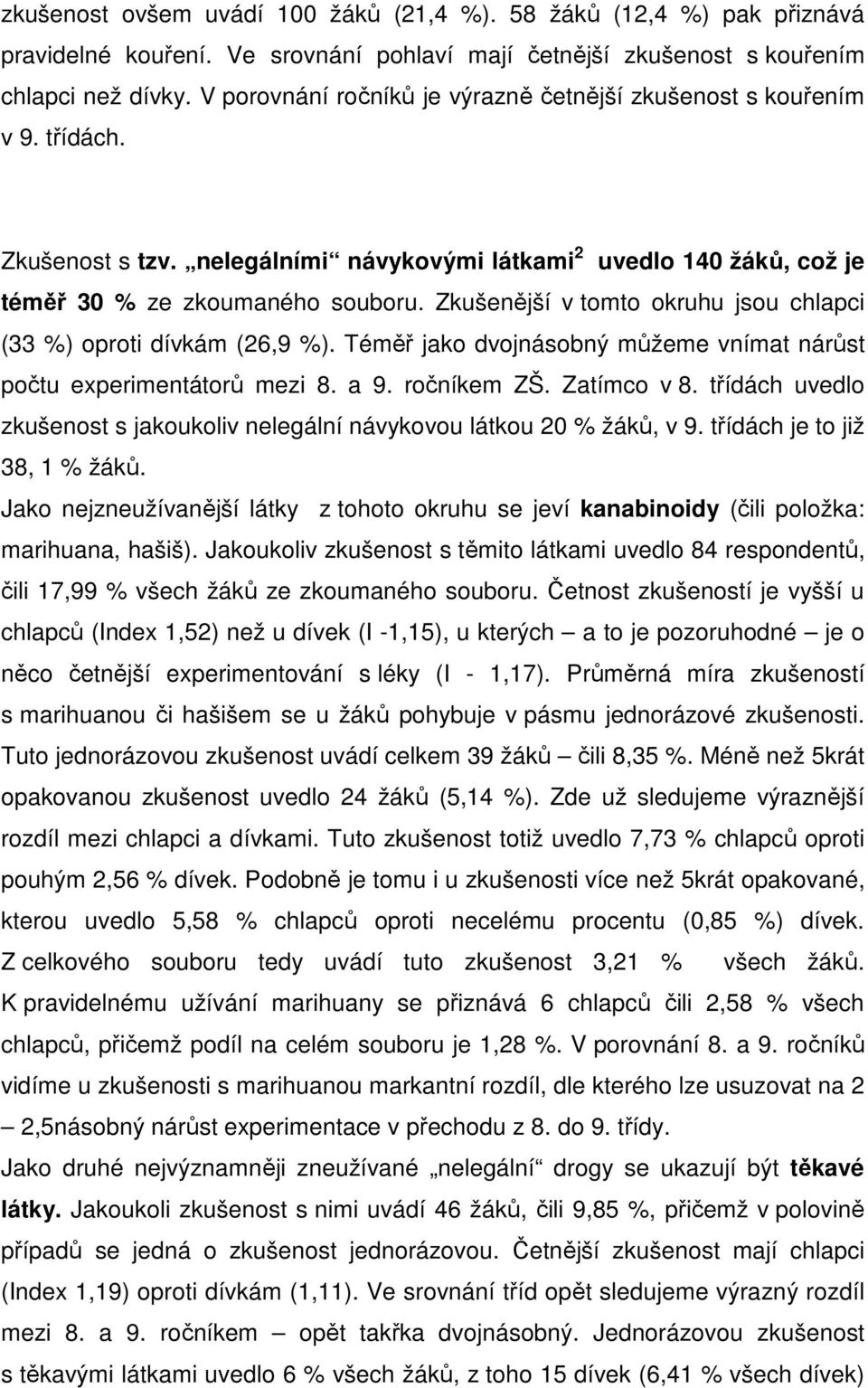 Zkušenější v tomto okruhu jsou chlapci (33 %) oproti dívkám (26,9 %). Téměř jako dvojnásobný můžeme vnímat nárůst počtu experimentátorů mezi 8. a 9. ročníkem ZŠ. Zatímco v 8.