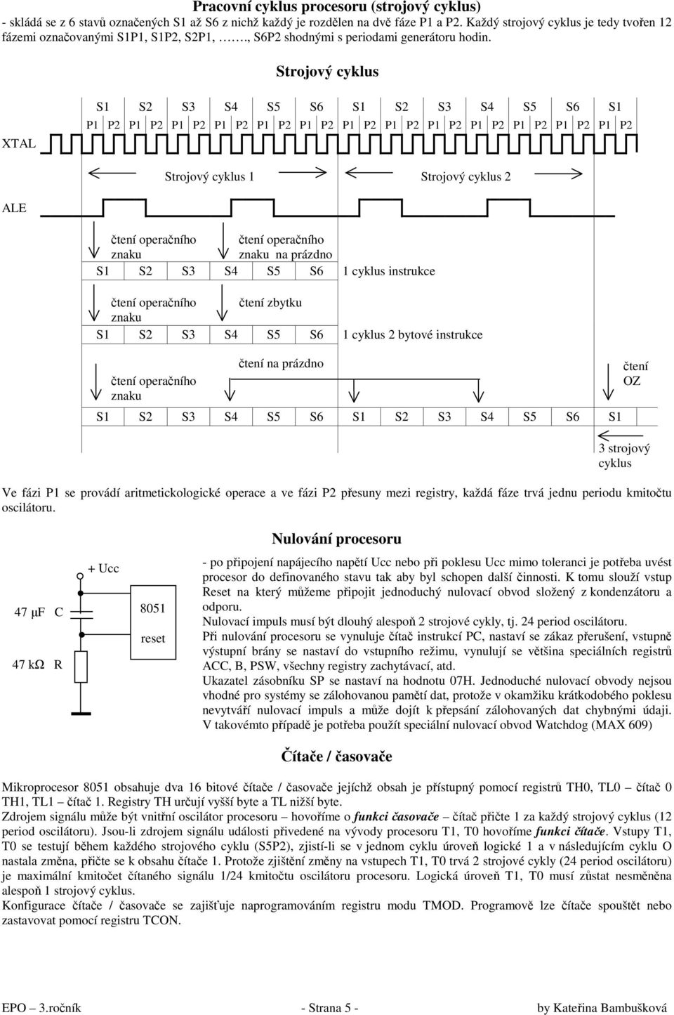 Strojový cyklus XTAL S1 S2 S3 S4 S5 S6 S1 S2 S3 S4 S5 S6 S1 P1 P2 P1 P2 P1 P2 P1 P2 P1 P2 P1 P2 P1 P2 P1 P2 P1 P2 P1 P2 P1 P2 P1 P2 P1 P2 Strojový cyklus 1 Strojový cyklus 2 ALE čtení operačního