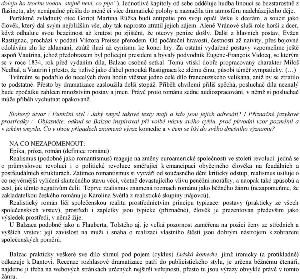 Perfektně zvládnutý otec Goriot Martina Růžka budí antipatie pro svoji opičí lásku k dcerám, a soucit jako člověk, který dal svým nejbližším vše, aby tak naprosto ztratil jejich zájem.