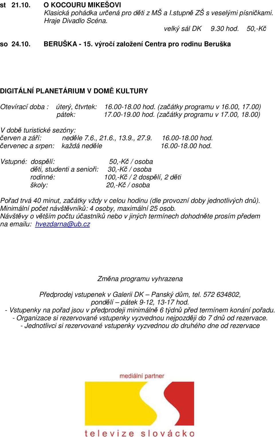 00, 18.00) V době turistické sezóny: červen a září: neděle 7.6., 21.6., 13.9., 27.9. 16.00-18.00 hod.