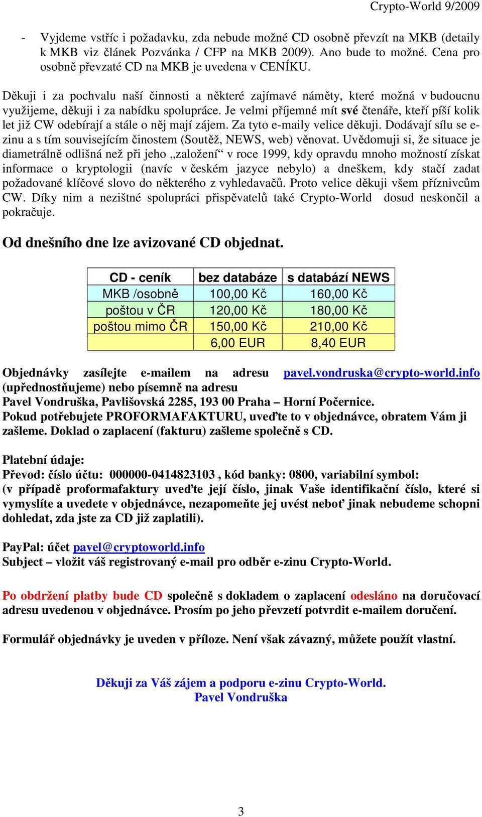 Je velmi příjemné mít své čtenáře, kteří píší kolik let již CW odebírají a stále o něj mají zájem. Za tyto e-maily velice děkuji.