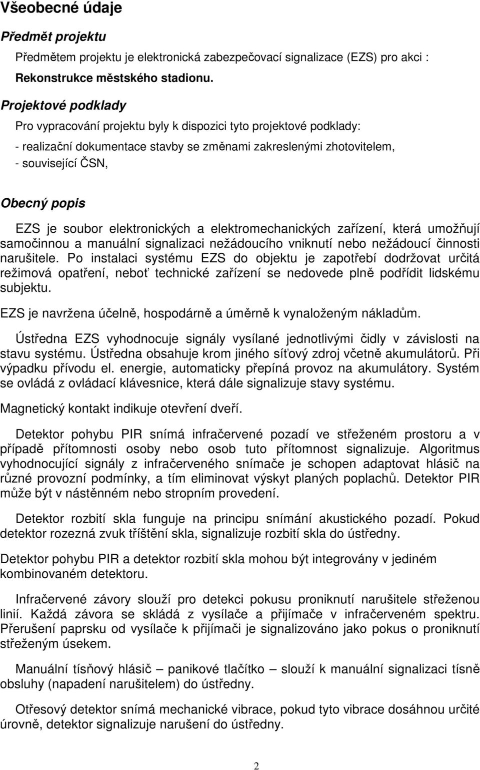 soubor elektronických a elektromechanických zařízení, která umožňují samočinnou a manuální signalizaci nežádoucího vniknutí nebo nežádoucí činnosti narušitele.