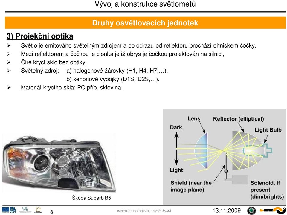 projektován na silnici, iré krycí sklo bez optiky, Sv telný zdroj: a) halogenové žárovky (H1,