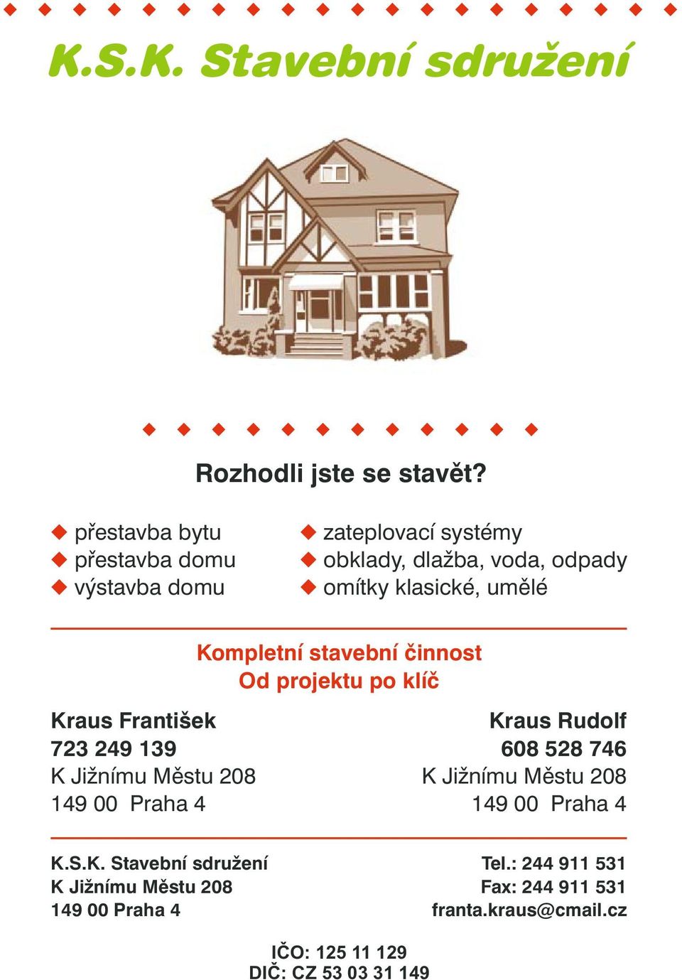 František 723 249 139 K Jižnímu Městu 208 149 00 Praha 4 Kompletní stavební činnost Od projektu po klíč Kraus Rudolf 608