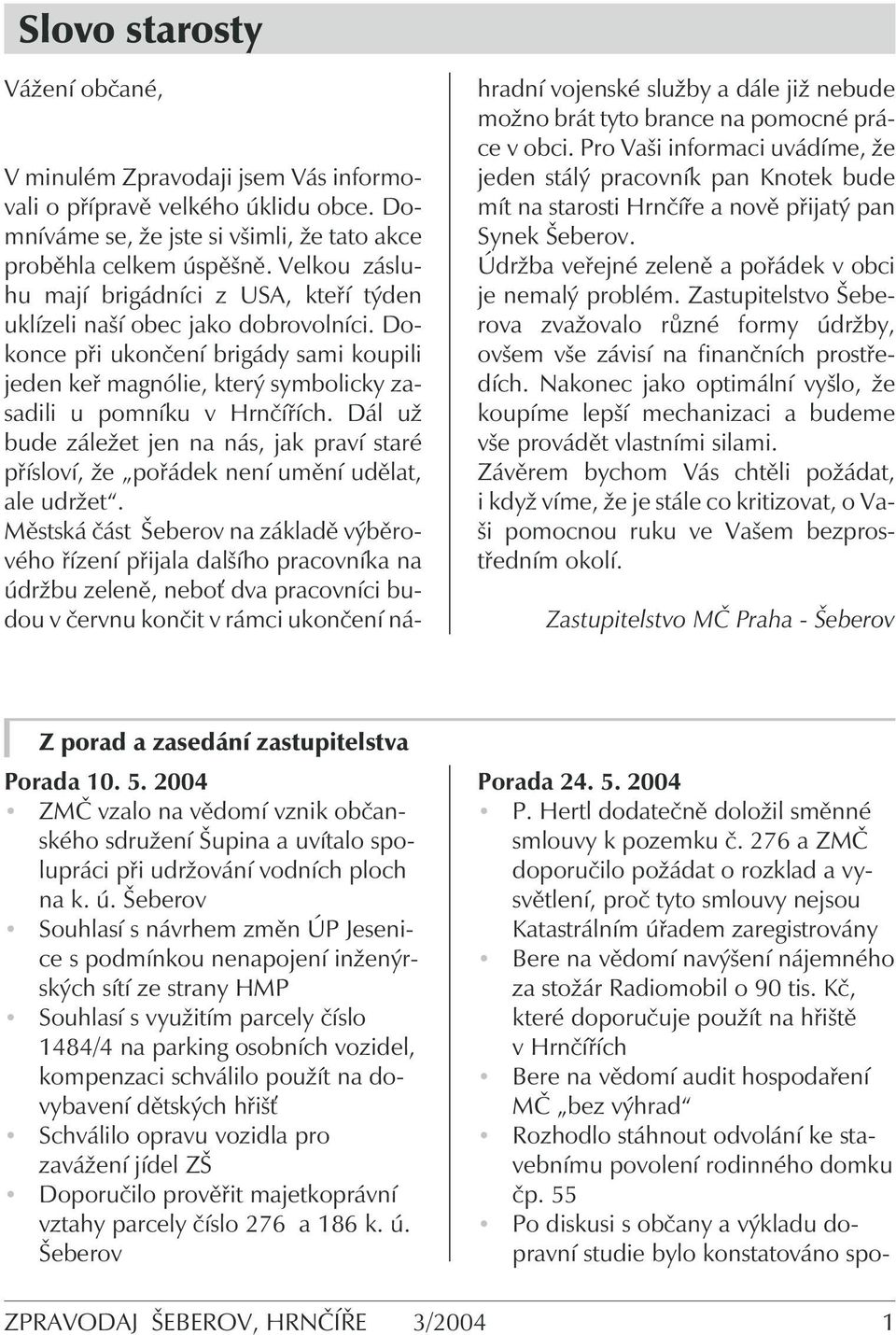 Dál už bude záležet jen na nás, jak praví staré přísloví, že pořádek není umění udělat, ale udržet.