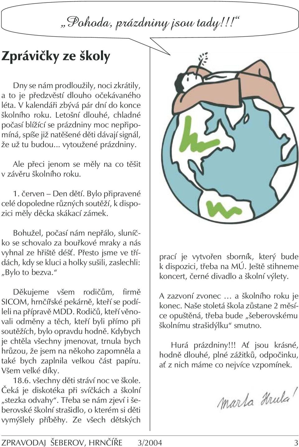 Ale přeci jenom se měly na co těšit v závěru školního roku. 1. červen Den dětí. Bylo připravené celé dopoledne různých soutěží, k dispozici měly děcka skákací zámek.