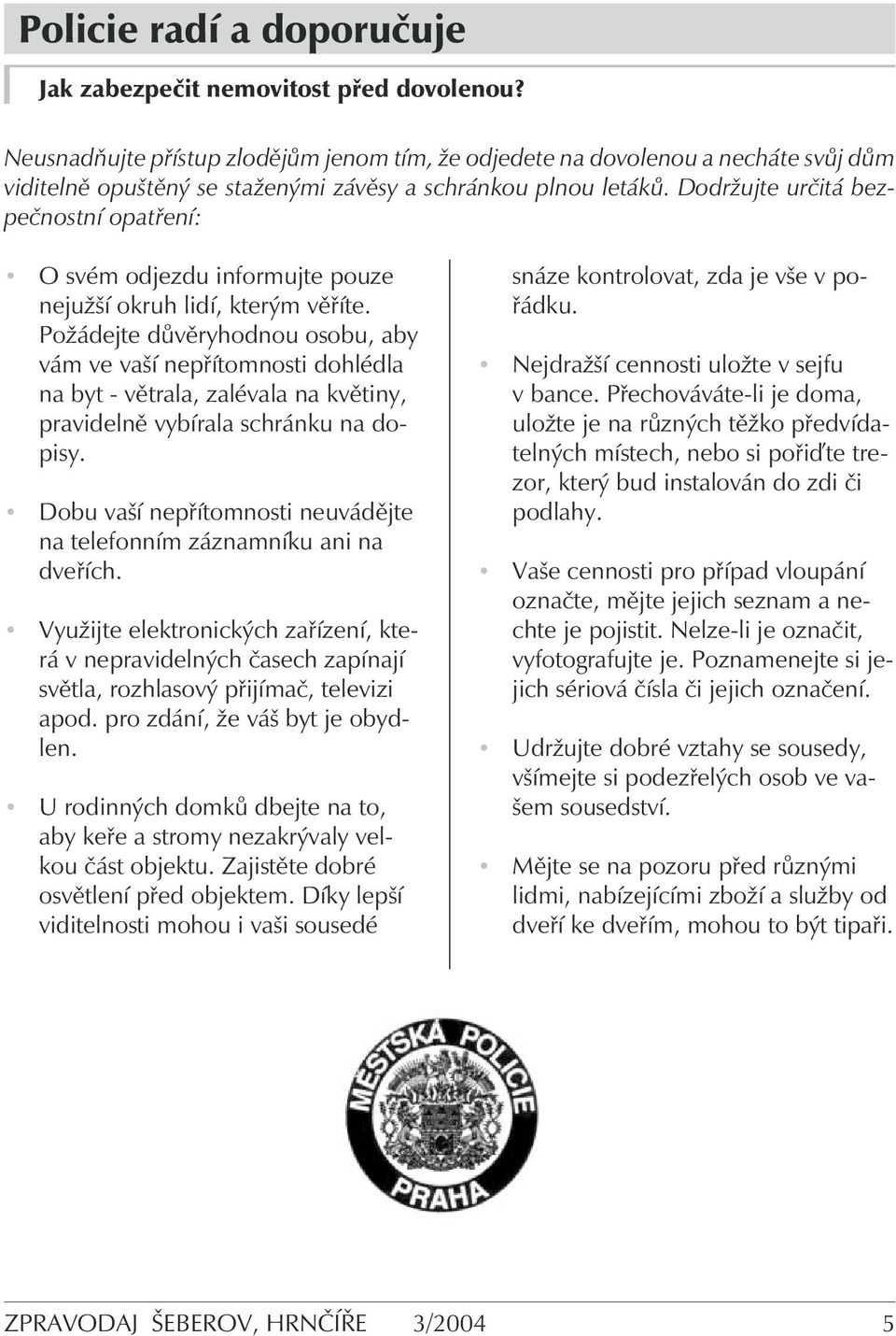 Dodržujte určitá bezpečnostní opatření: O svém odjezdu informujte pouze nejužší okruh lidí, kterým věříte.