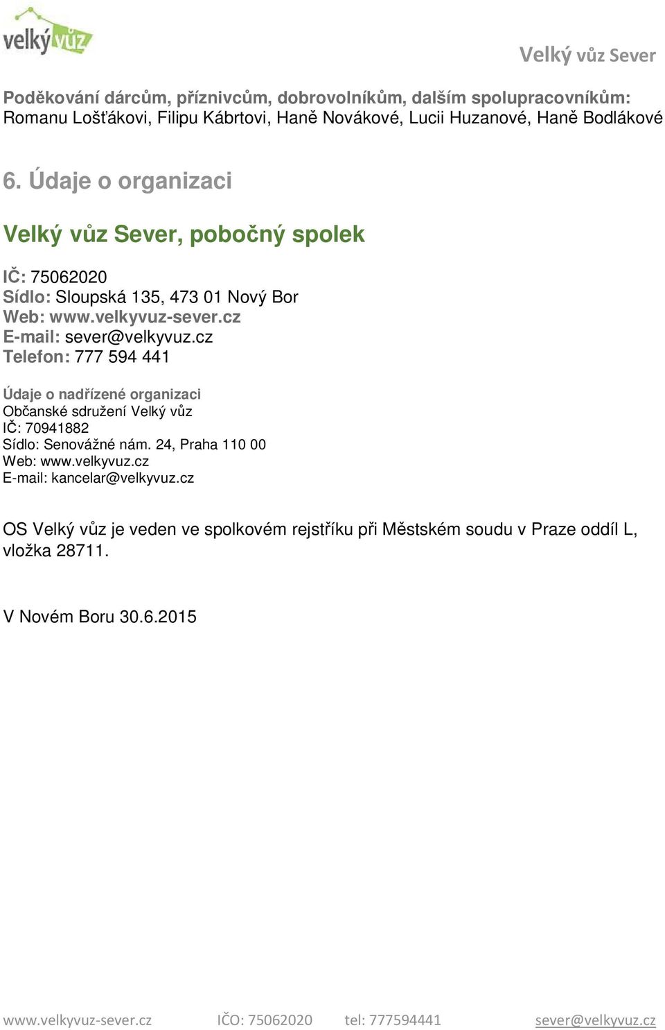 cz E-mail: sever@velkyvuz.cz Telefon: 777 594 441 Údaje o nadřízené organizaci Občanské sdružení Velký vůz IČ: 70941882 Sídlo: Senovážné nám.