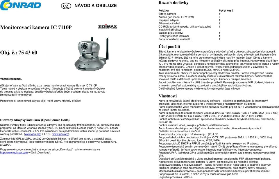 Ponechejte si tento návod, abyste si jej mohli znovu kdykoliv přečíst! Otevřený zdrojový kód Linux (Open Source Code) Některé výrobky firmy Edimax obsahují zdrojový kód zpracovaný třetími osobami, vč.