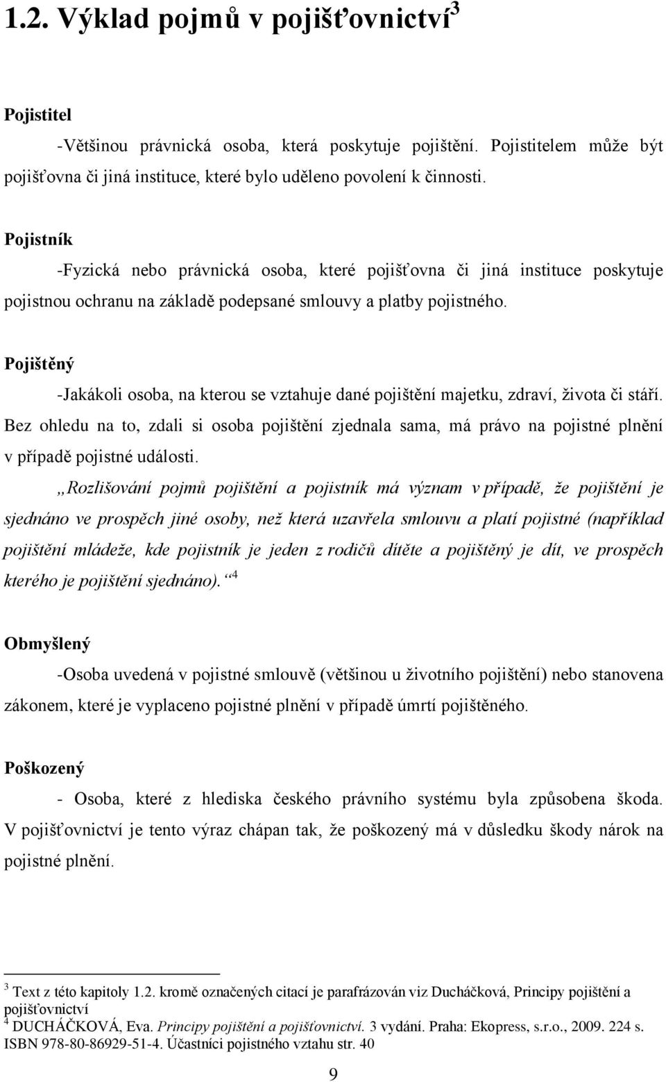 Pojištěný -Jakákoli osoba, na kterou se vztahuje dané pojištění majetku, zdraví, ţivota či stáří.