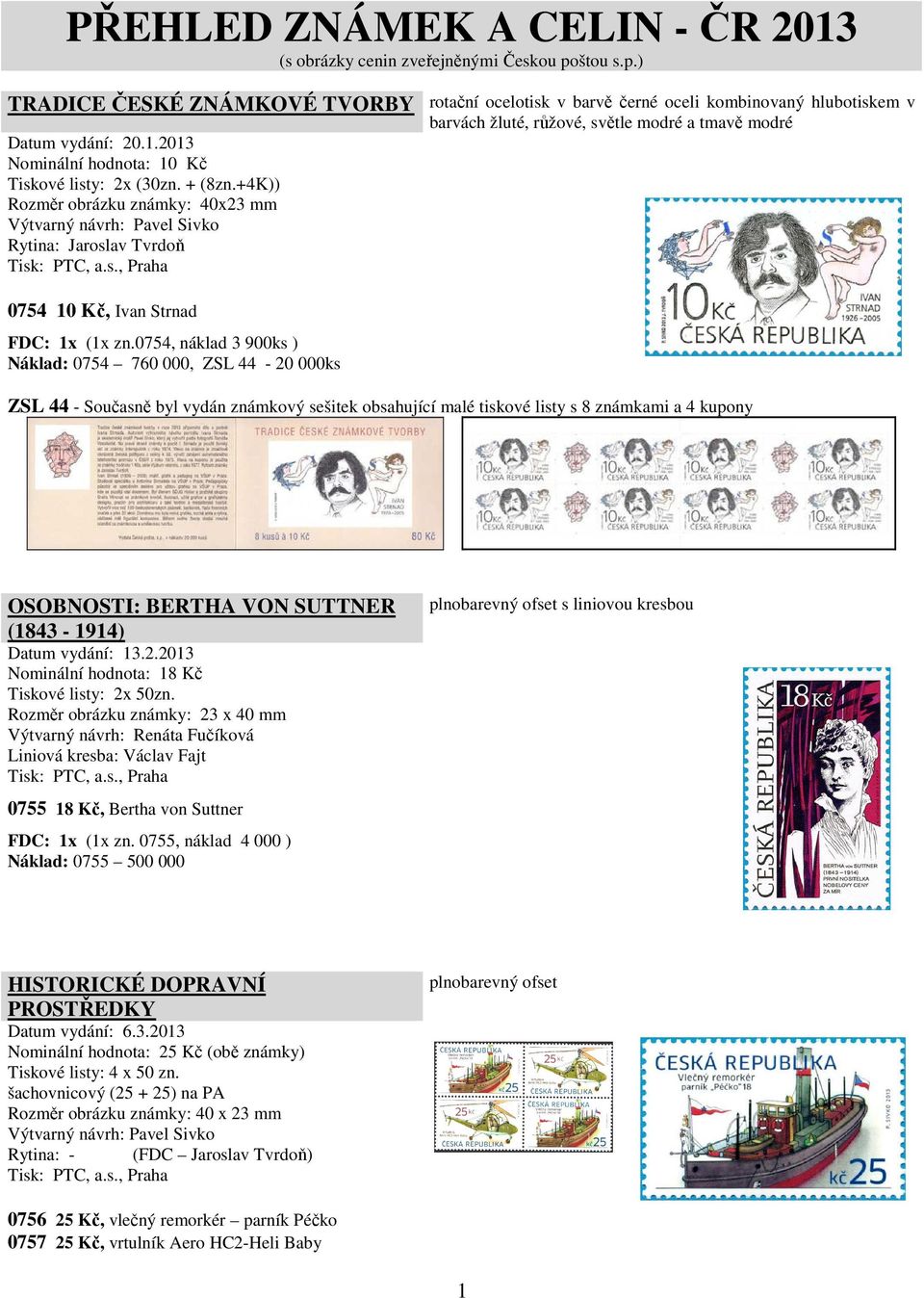 2013 Nominální hodnota: 10 Kč Tiskové listy: 2x (30zn. + (8zn.+4K)) Rozměr obrázku známky: 40x23 mm Výtvarný návrh: Pavel Sivko Rytina: Jaroslav Tvrdoň 0754 10 Kč, Ivan Strnad FDC: 1x (1x zn.