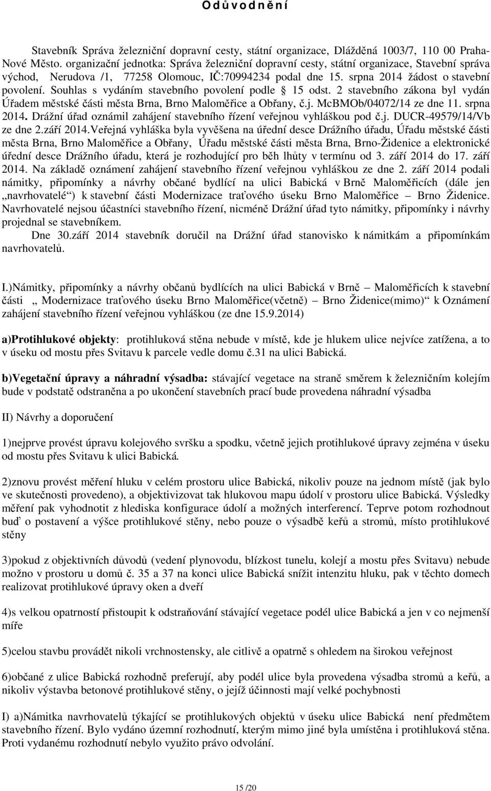 Souhlas s vydáním stavebního povolení podle 15 odst. 2 stavebního zákona byl vydán Úřadem městské části města Brna, Brno Maloměřice a Obřany, č.j. McBMOb/04072/14 ze dne 11. srpna 2014.