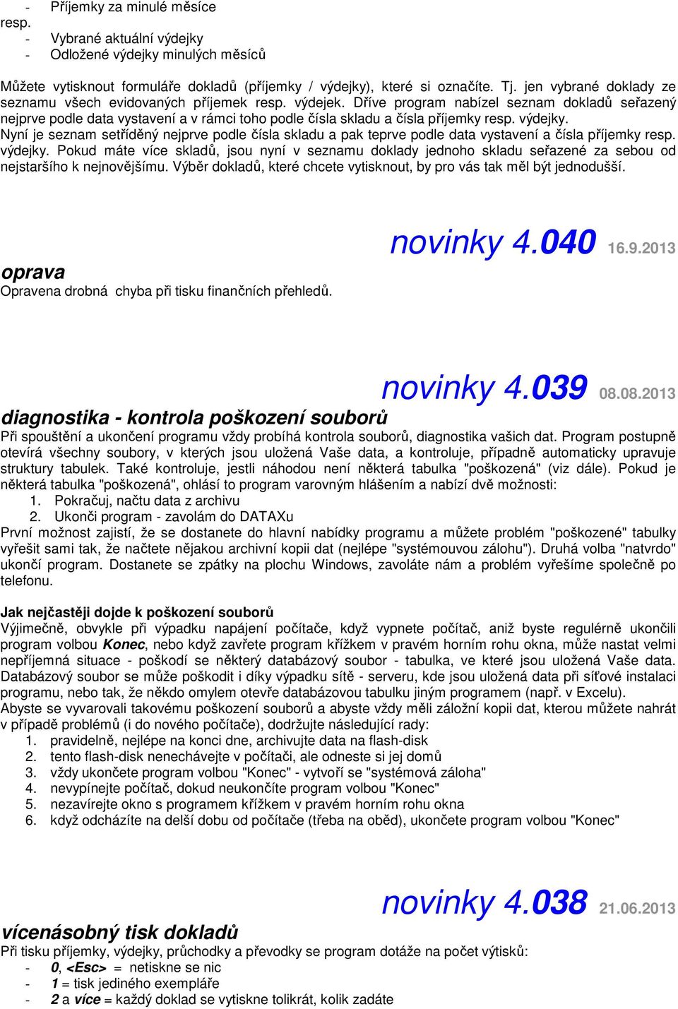 Dříve program nabízel seznam dokladů seřazený nejprve podle data vystavení a v rámci toho podle čísla skladu a čísla příjemky resp. výdejky.