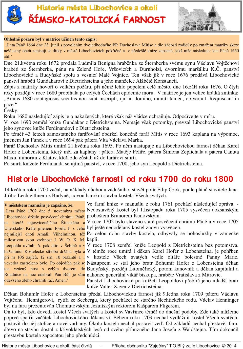 " Dne 21.května roku 1672 prodala Ludmila Benigna hraběnka ze Šternberka svému synu Václavu Vojtěchovi hraběti ze Šternberka, pánu na Zelené Hoře, Vršovicích a Dürnholzi, dvornímu maršálku K.Č.