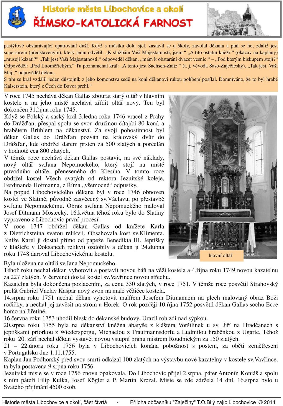 A tito ostatní kněží (okázav na kaplany) musejí kázati? Tak jest Vaší Majestatnosti, odpověděl děkan, mám k obstarání dvacet vesnic. Pod kterým biskupem stojí? Odpověděl: Pod Litoměřickým.