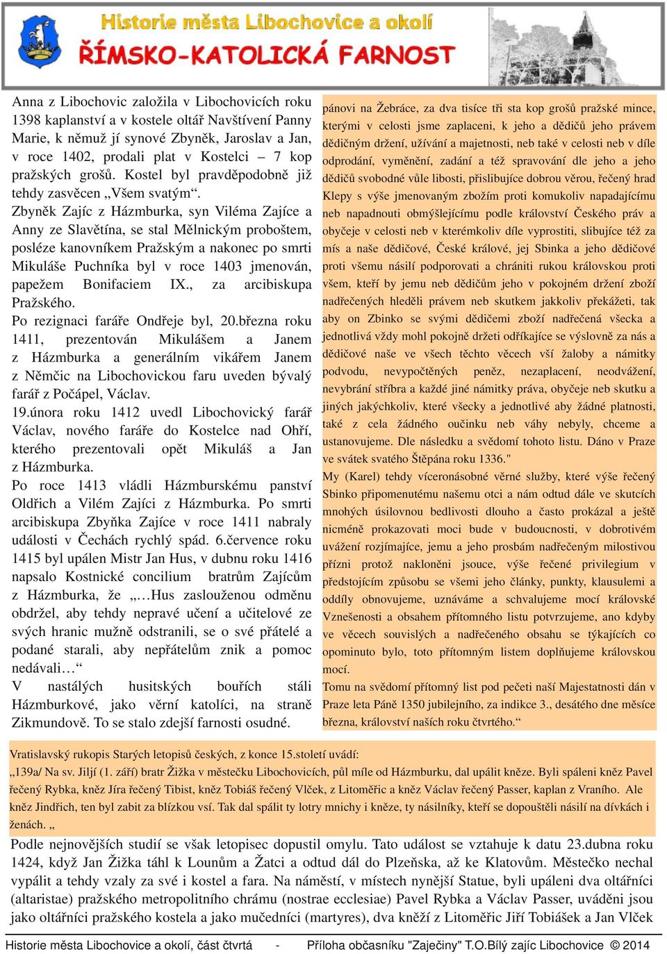 Zbyněk Zajíc z Házmburka, syn Viléma Zajíce a Anny ze Slavětína, se stal Mělnickým proboštem, posléze kanovníkem Pražským a nakonec po smrti Mikuláše Puchníka byl v roce 1403 jmenován, papežem