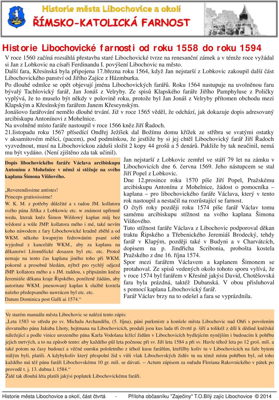 března roku 1564, když Jan nejstarší z Lobkovic zakoupil další část Libochovického panství od Jiřího Zajíce z Házmburka. Po dlouhé odmlce se opět objevují jména Libochovických farářů.