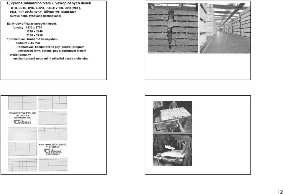 2440 2130 x 2750 1)formátování hrubé 1-5 ks najednou nadmíra 7-15 mm -formátovací kombinované pily (centra)-program