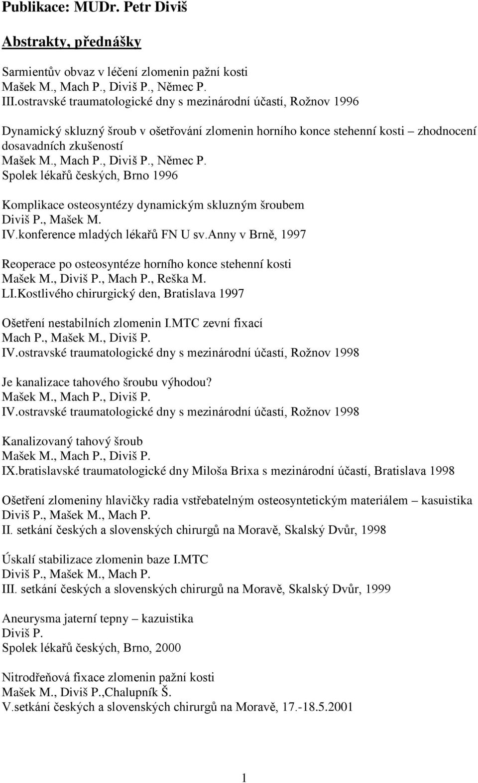 ,, Němec P. Spolek lékařů českých, Brno 1996 Komplikace osteosyntézy dynamickým skluzným šroubem, Mašek M. IV.konference mladých lékařů FN U sv.