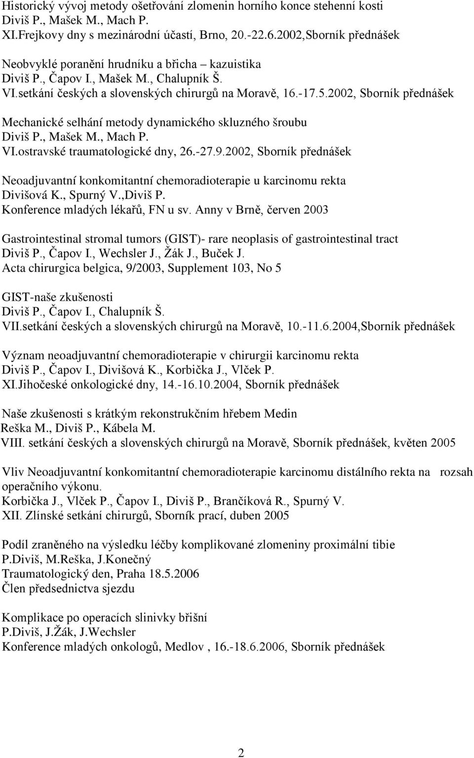 2002, Sborník přednášek Mechanické selhání metody dynamického skluzného šroubu, Mašek M., Mach P. VI.ostravské traumatologické dny, 26.-27.9.