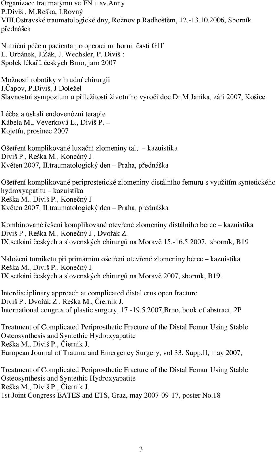 Čapov, P.Diviš, J.Doležel Slavnostní sympozium u příležitosti životního výročí doc.dr.m.janíka, září 2007, Košice Léčba a úskalí endovenózní terapie Kábela M., Veverková L.