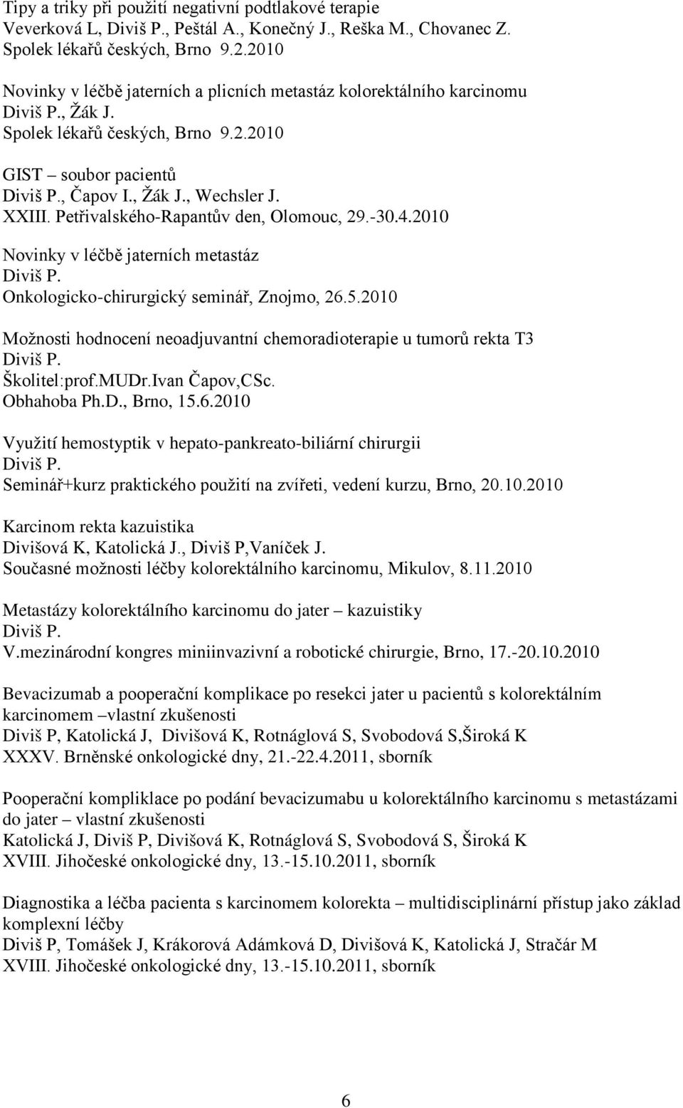 Petřivalského-Rapantův den, Olomouc, 29.-30.4.2010 Novinky v léčbě jaterních metastáz Onkologicko-chirurgický seminář, Znojmo, 26.5.