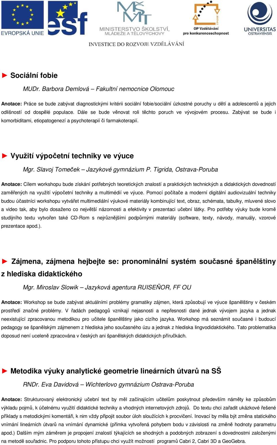 Dále se bude věnovat roli těchto poruch ve vývojovém procesu. Zabývat se bude i komorbiditami, etiopatogenezí a psychoterapií či farmakoterapií. Využití výpočetní techniky ve výuce Mgr.