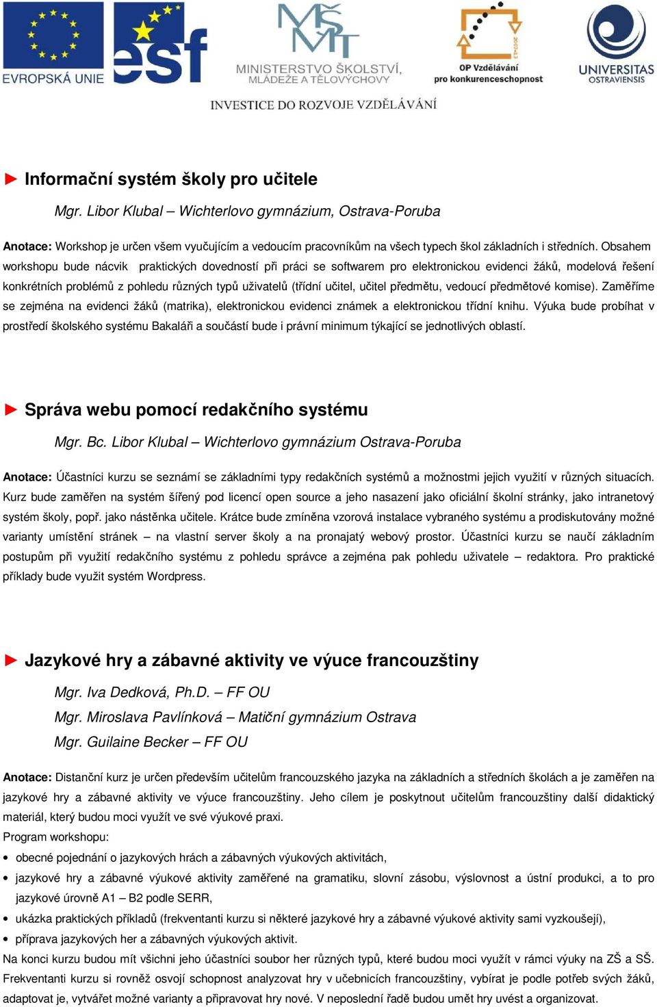 Obsahem workshopu bude nácvik praktických dovedností při práci se softwarem pro elektronickou evidenci žáků, modelová řešení konkrétních problémů z pohledu různých typů uživatelů (třídní učitel,