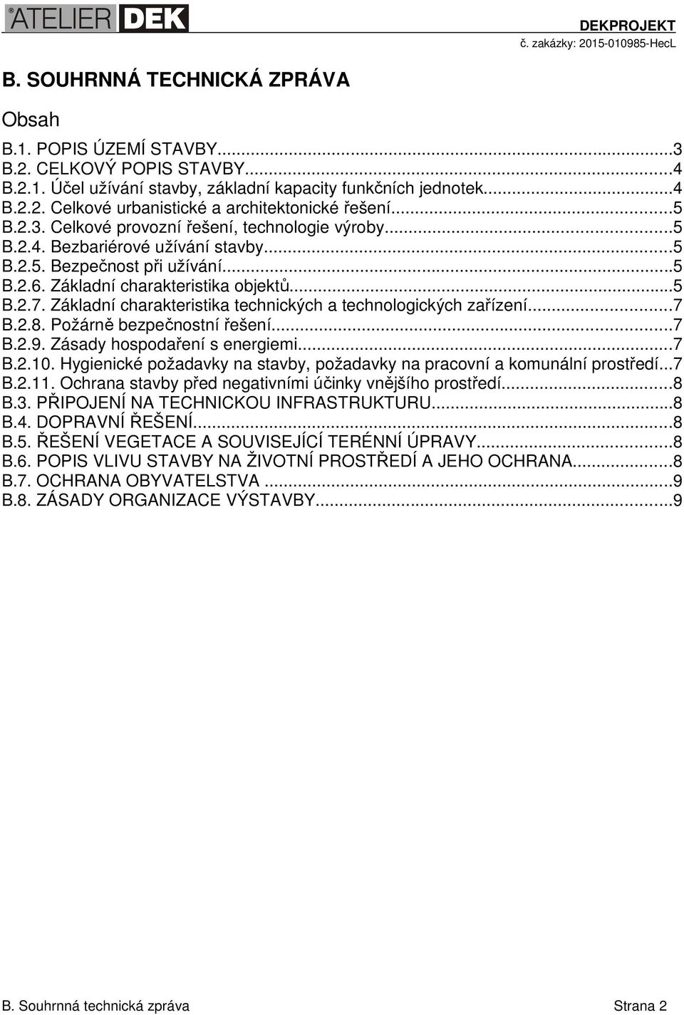 Základní charakteristika technických a technologických zařízení...7 B.2.8. Požárně bezpečnostní řešení...7 B.2.9. Zásady hospodaření s energiemi...7 B.2.10.