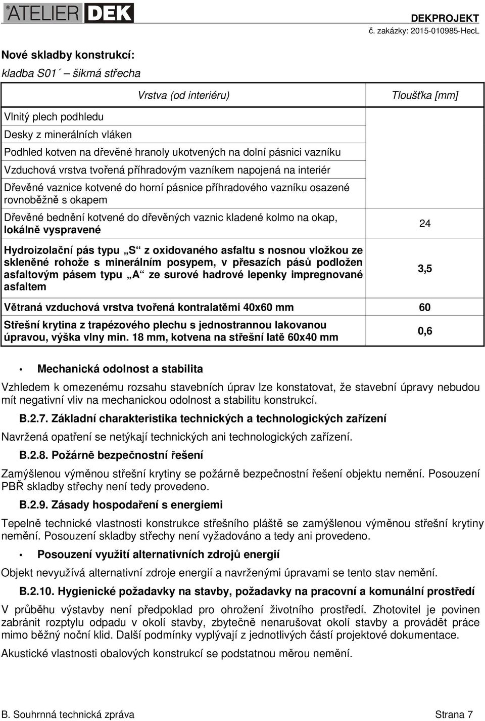 vaznic kladené kolmo na okap, lokálně vyspravené Hydroizolační pás typu S z oxidovaného asfaltu s nosnou vložkou ze skleněné rohože s minerálním posypem, v přesazích pásů podložen asfaltovým pásem