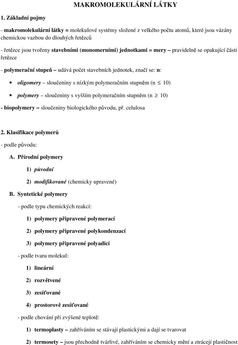 jednotkami = mery pravidelně se opakující části řetězce - polymerační stupeň udává počet stavebních jednotek, značí se: n: oligomery sloučeniny s nízkým polymeračním stupněm (n 10) polymery