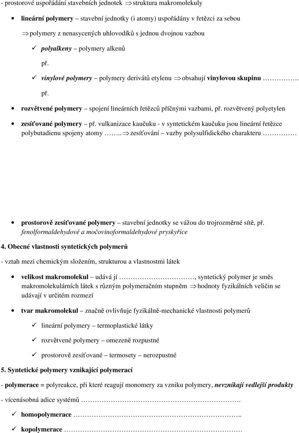 rozvětvený polyetylen zesíťované polymery př. vulkanizace kaučuku - v syntetickém kaučuku jsou lineární řetězce polybutadienu spojeny atomy.