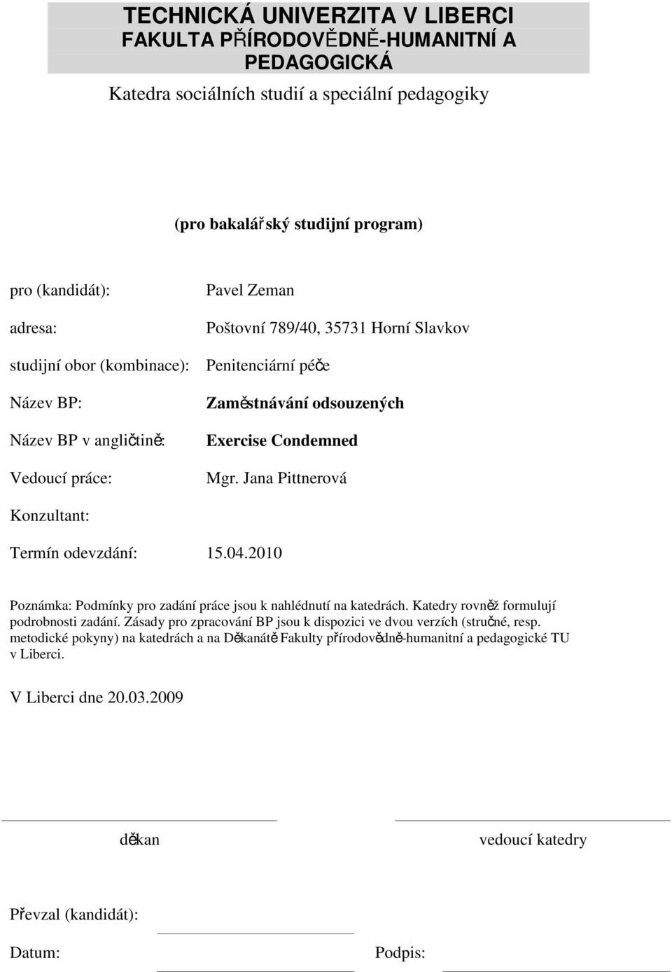Jana Pittnerová Konzultant: Termín odevzdání: 15.04.2010 Poznámka: Podmínky pro zadání práce jsou k nahlédnutí na katedrách. Katedry rovněž formulují podrobnosti zadání.